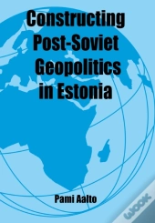 Constructing Post-Soviet Geopolitics In Estonia