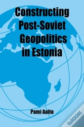 Constructing Post-Soviet Geopolitics In Estonia