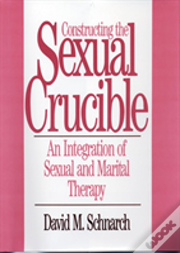 Constructing The Sexual Crucible