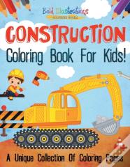 Construction Coloring Book For Kids! A Unique Collection Of Coloring Pages