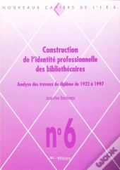 Construction De L'Identité Professionnelle Des Bibliothécaires ; Analyse Des Travaux De Diplôme De 1922 À 1997