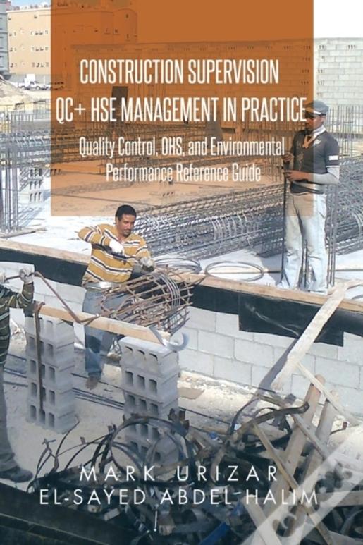 Construction Supervision Qc + Hse Management In Practice: Quality Control, Ohs, And Environmental Performance Reference Guide