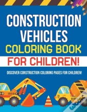 Construction Vehicles Coloring Book For Children! Discover Construction Coloring Pages For Children!