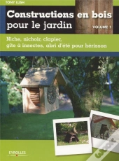 Constructions En Bois Pour Le Jardin Tome 1 ; Niche, Nichoir,Clapier, Gite À Instectes, Abri D'Été Pour Hérisson