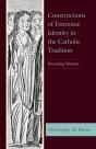 Constructions Of Feminine Identity In The Catholic Tradition - Preview