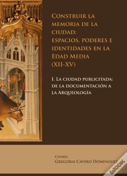 Capa do artigo Construir La Memoria De La Ciudad: Espacios, Poderes E Identidades En La Edad Media (Xii-Xv)