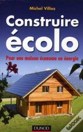 Construire Écolo ; Pour Une Maison Économe En Énergie