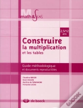 Construire La Multiplication Et Les Tables ; Guide Méthodologique Et Documents Reproductibles ; 2,5/12 Ans