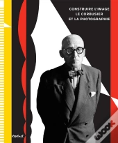 Construire L'Image : Le Corbusier Et La Photographie