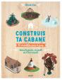 Construis Ta Cabane : 30 Modèles Pas À Pas, Dans Le Jardin, En Forêt Ou À La Maison - Preview