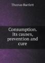 Consumption. Its Causes, Prevention And Cure - Preview