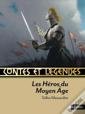 Contes Et Légendes : Les Héros Du Moyen Age