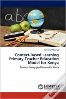 Context-Based Learning Primary Teacher Education Model For Kenya