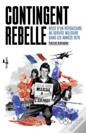 Contingent Rebelle ; Récit D'Un Réfractaire Au Service Militaire Dans Les Années 1970