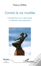 Contre La Vie Mutilée ; Considérations D'Un Germaniste À L'Attention Des Lycéen(Ne)S