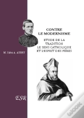 Contre Le Modernisme ; Étude De La Tradition, Le Sens Catholique Et L'Esprit Des Peres