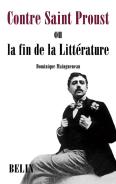 Contre Saint Proust : Ou La Fin De La Littérature