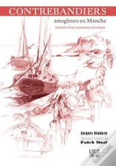 Contrebandiers ! Smogleurs En Manche ; Histoire D'Un Commerce Interlope