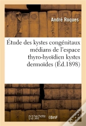 Contribution A L'Etude Des Kystes Congenitaux Medians De L'Espace Thyro-Hyoidien Kystes Dermoides