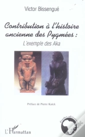 Contribution A L'Histoire Ancienne Des Pygmees : L'Exemple Des Aka