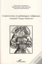 Controverses Et Polémiques Religieuses ; Antiquité - Temps Modernes