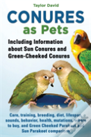 Conures As Pets - Including Information About Sun Conures And Green-Cheeked Conures