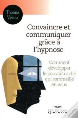 Capa do artigo Convaincre Et Communiquer Grace A L'Hypnose - Comment Developper Pouvoir Cache Qui Sommeille En Vous