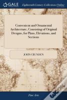 Convenient And Ornamental Architecture, Consisting Of Original Designs, For Plans, Elevations, And Sections