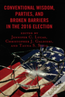 Conventional Wisdom, Parties, And Broken Barriers In The 2016 Election
