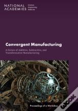 Convergent Manufacturing: A Future Of Additive, Subtractive, And Transformative Manufacturing