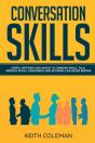 Conversation Skills: Useful Methods And Advice To Conquer Small Talk, Improve Social Confidence And Network Like Never Before - Preview