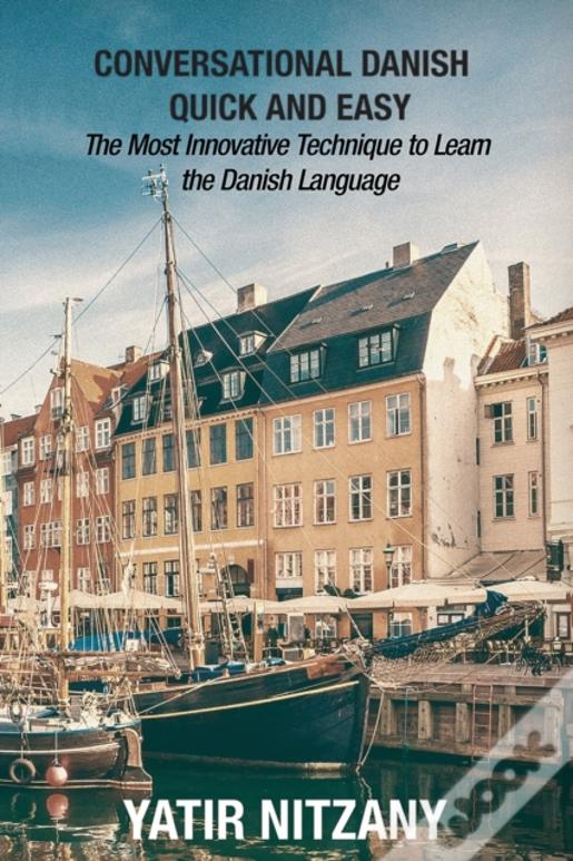 Conversational Danish Quick And Easy: The Most Innovative Technique To Learn The Danish Language
