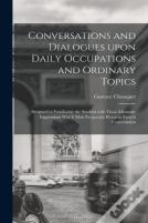 Conversations And Dialogues Upon Daily Occupations And Ordinary Topics