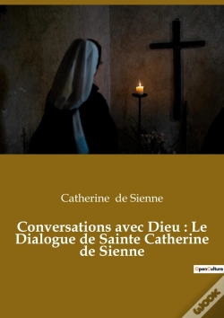Capa do artigo Conversations Avec Dieu : Le Dialogue De Sainte Catherine De Sienne : Un Livre Dans Lequel Catherine De Sienne Rend Compte De Ses Conversations Avec D