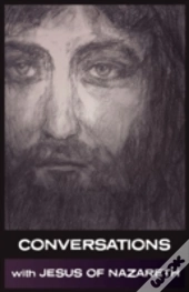 Conversations With Jesus Of Nazareth
