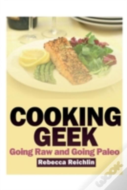 Cooking Geek: Going Raw And Going Paleo