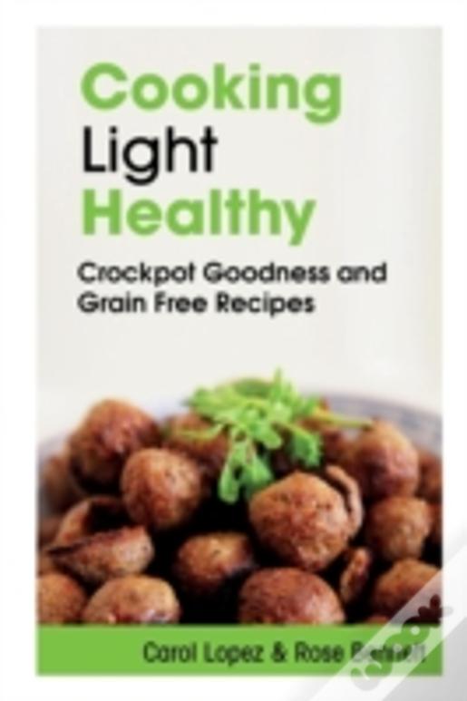 Cooking Light Healthy: Crockpot Goodness And Grain Free Recipes
