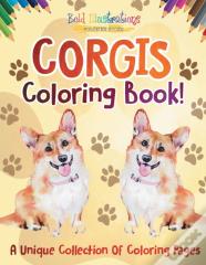 Corgis Coloring Book! A Unique Collection Of Coloring Pages
