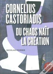 Cornelius Castoriadis ; Du Chaos Naît La Création