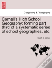 Cornell'S High School Geography: Forming Part Third Of A Systematic Series Of School Geographies, Etc.