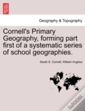 Cornell'S Primary Geography, Forming Part First Of A Systematic Series Of School Geographies.
