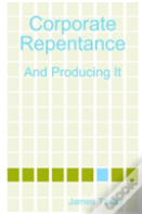 Corporate Repentance: And Producing It