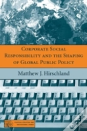 Corporate Social Responsibility And The Shaping Of Global Public Policy