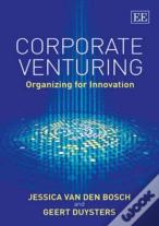 Corporate Venturing - Organizing For Innovation