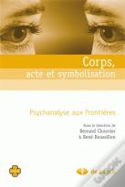 Corps, Acte Et Symbolisation ; Psychanalyse Aux Frontières