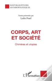 Corps, Art Et Société ; Chimères Et Utopies