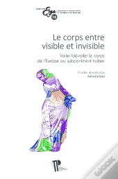 Corps Entre Visible Et Invisible : Voiler/Dévoiler Le Corps De L'Europe Au Subcontinent Indien