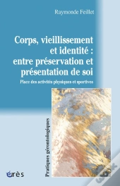 Corps, Vieillissement Et Identite : Entre Preservation Et Presentation De Soi. Place Des Activites P