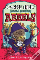 Corpse Talk: Ground-Breaking Rebels