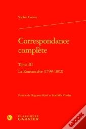 Correspondance Complète Tome 3 : La Romancière (1799-1802)